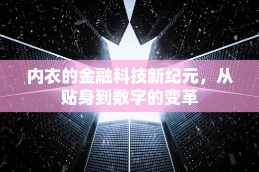 内衣的金融科技新纪元，从贴身到数字的变革