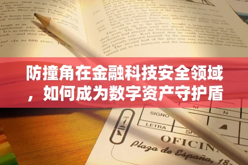 防撞角在金融科技安全领域，如何成为数字资产守护盾的隐秘尖兵？