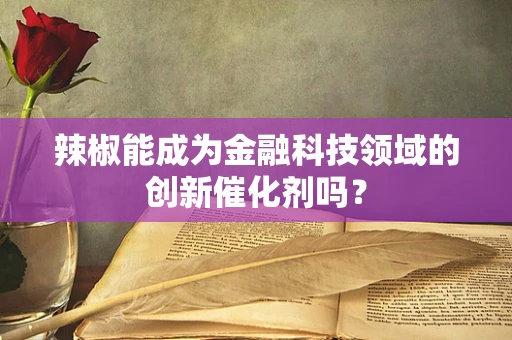 辣椒能成为金融科技领域的创新催化剂吗？