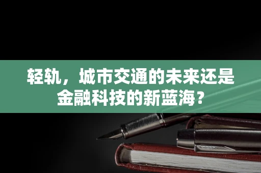 轻轨，城市交通的未来还是金融科技的新蓝海？