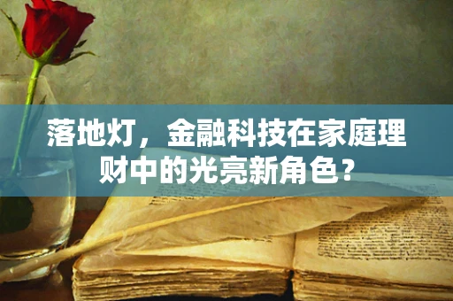 落地灯，金融科技在家庭理财中的光亮新角色？