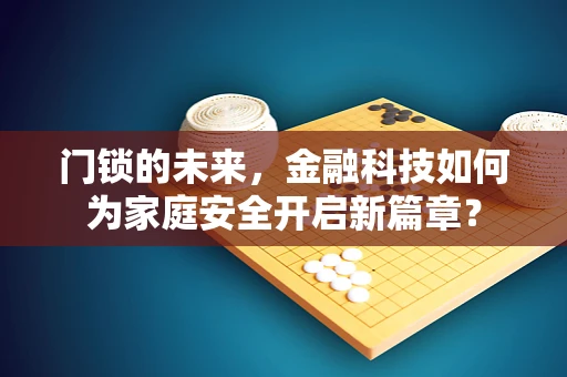 门锁的未来，金融科技如何为家庭安全开启新篇章？