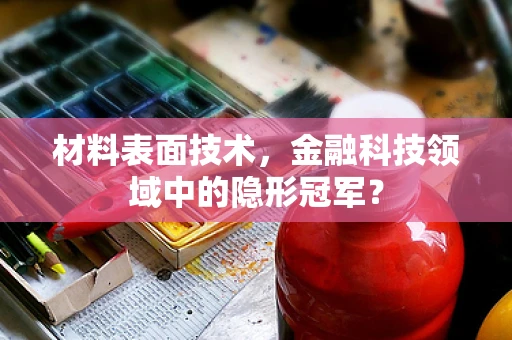 材料表面技术，金融科技领域中的隐形冠军？