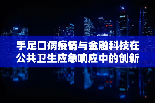 手足口病疫情与金融科技在公共卫生应急响应中的创新应用