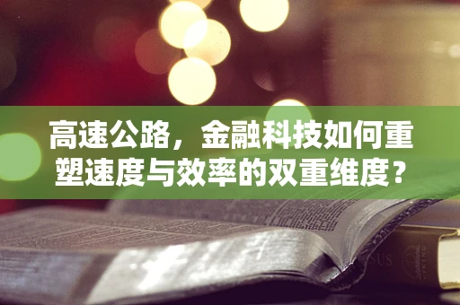 高速公路，金融科技如何重塑速度与效率的双重维度？