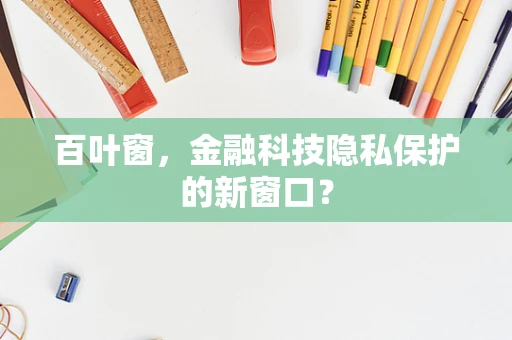 百叶窗，金融科技隐私保护的新窗口？