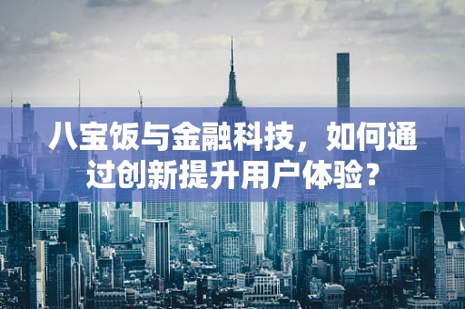 八宝饭与金融科技，如何通过创新提升用户体验？