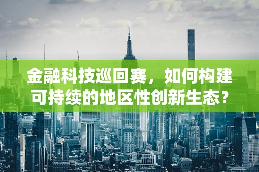 金融科技巡回赛，如何构建可持续的地区性创新生态？