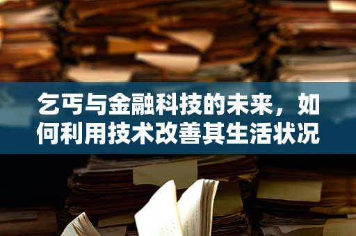 乞丐与金融科技的未来，如何利用技术改善其生活状况？