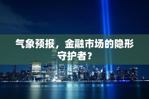 气象预报，金融市场的隐形守护者？