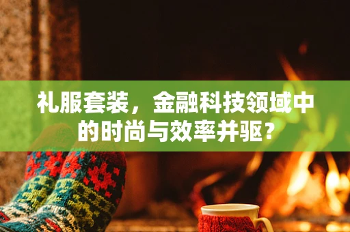 礼服套装，金融科技领域中的时尚与效率并驱？