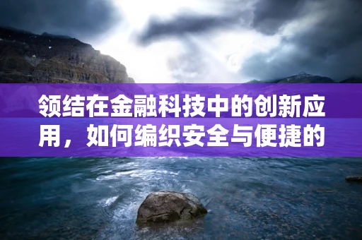 领结在金融科技中的创新应用，如何编织安全与便捷的双重保障？