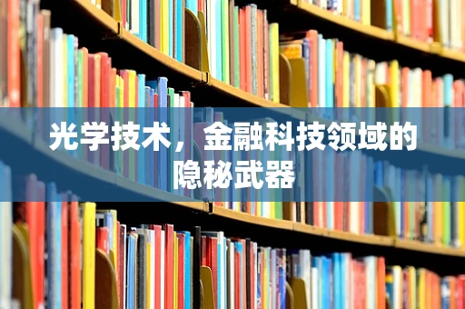 光学技术，金融科技领域的隐秘武器