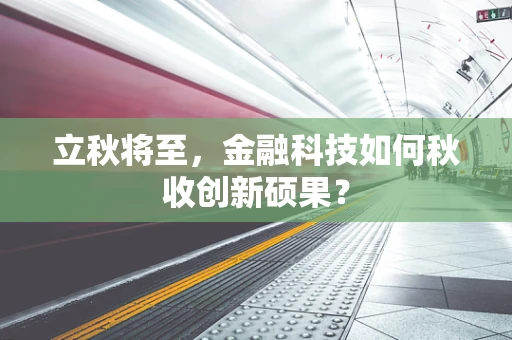 立秋将至，金融科技如何秋收创新硕果？