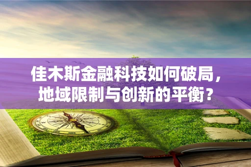 佳木斯金融科技如何破局，地域限制与创新的平衡？