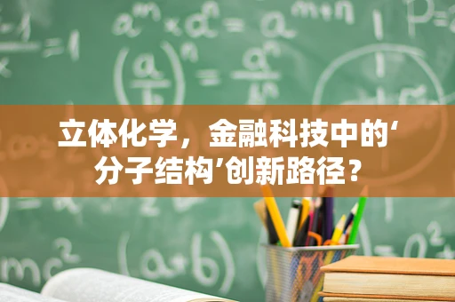 立体化学，金融科技中的‘分子结构’创新路径？