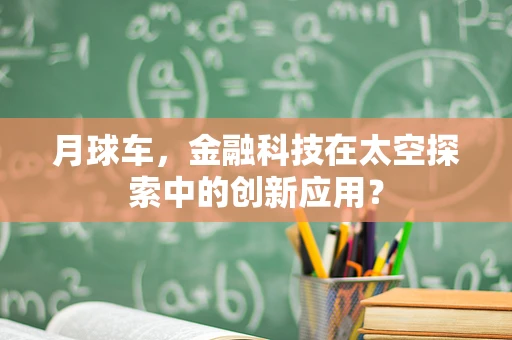 月球车，金融科技在太空探索中的创新应用？