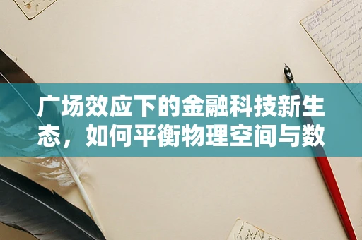 广场效应下的金融科技新生态，如何平衡物理空间与数字世界的融合？