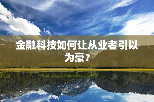 金融科技如何让从业者引以为豪？