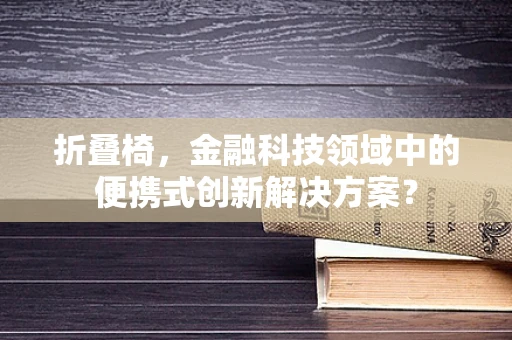 折叠椅，金融科技领域中的便携式创新解决方案？