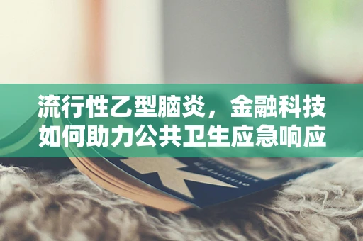 流行性乙型脑炎，金融科技如何助力公共卫生应急响应？