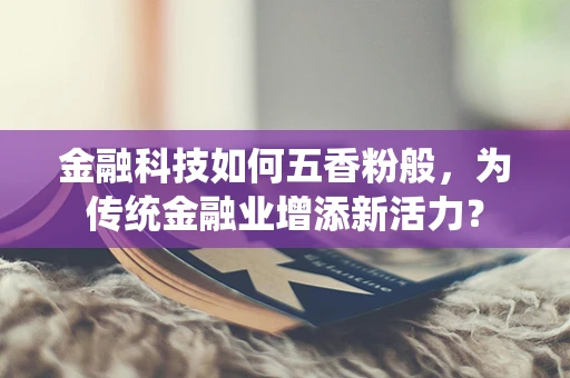 金融科技如何五香粉般，为传统金融业增添新活力？