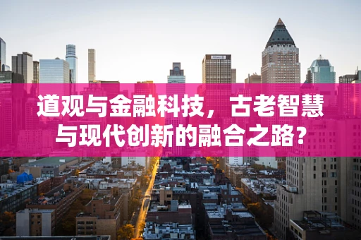 道观与金融科技，古老智慧与现代创新的融合之路？