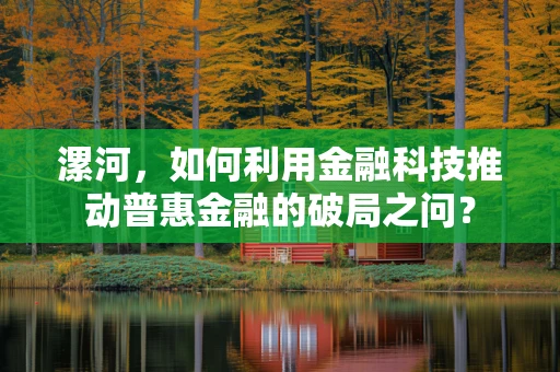 漯河，如何利用金融科技推动普惠金融的破局之问？