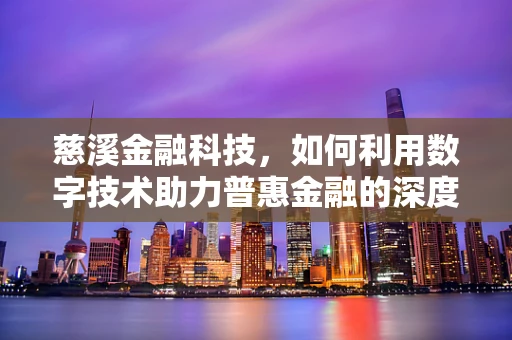 慈溪金融科技，如何利用数字技术助力普惠金融的深度发展？