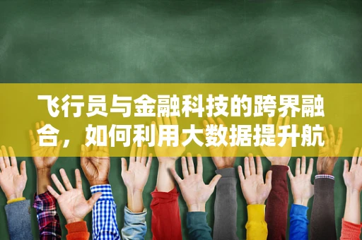 飞行员与金融科技的跨界融合，如何利用大数据提升航空安全？