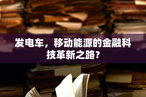 发电车，移动能源的金融科技革新之路？