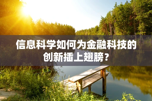 信息科学如何为金融科技的创新插上翅膀？