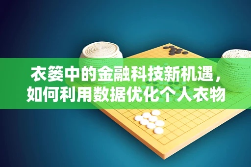 衣篓中的金融科技新机遇，如何利用数据优化个人衣物管理？