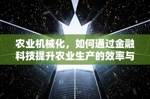 农业机械化，如何通过金融科技提升农业生产的效率与可持续性？