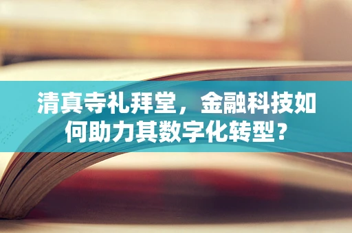 清真寺礼拜堂，金融科技如何助力其数字化转型？