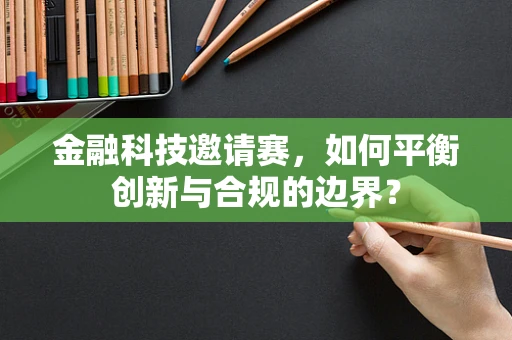 金融科技邀请赛，如何平衡创新与合规的边界？