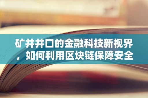 矿井井口的金融科技新视界，如何利用区块链保障安全交易？