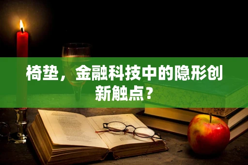 椅垫，金融科技中的隐形创新触点？