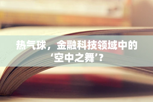 热气球，金融科技领域中的‘空中之舞’？