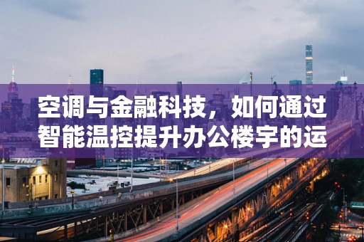 空调与金融科技，如何通过智能温控提升办公楼宇的运营效率？