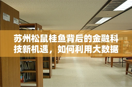 苏州松鼠桂鱼背后的金融科技新机遇，如何利用大数据提升餐饮体验？