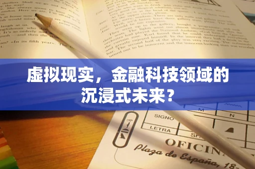 虚拟现实，金融科技领域的沉浸式未来？