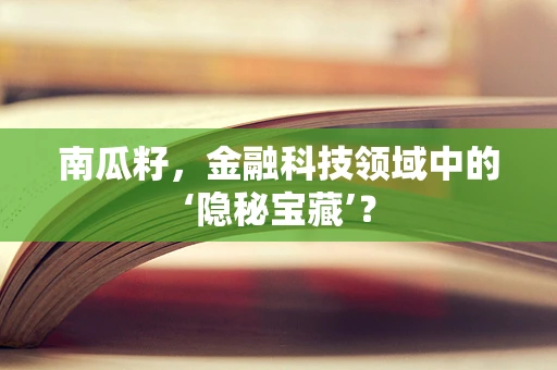 南瓜籽，金融科技领域中的‘隐秘宝藏’？