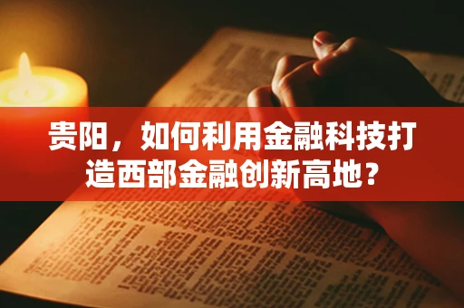 贵阳，如何利用金融科技打造西部金融创新高地？