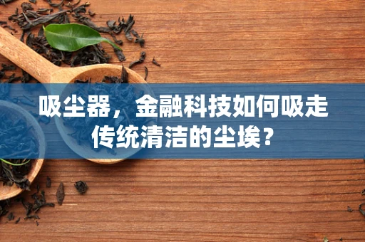 吸尘器，金融科技如何吸走传统清洁的尘埃？