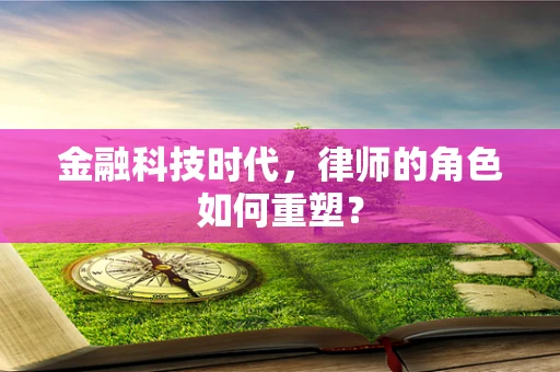 金融科技时代，律师的角色如何重塑？