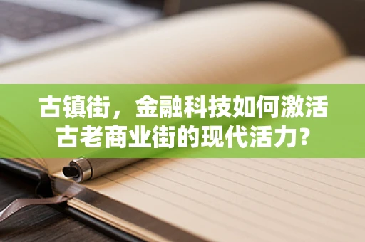 古镇街，金融科技如何激活古老商业街的现代活力？