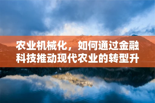 农业机械化，如何通过金融科技推动现代农业的转型升级？