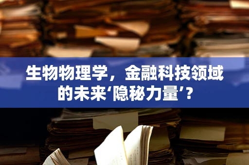 生物物理学，金融科技领域的未来‘隐秘力量’？