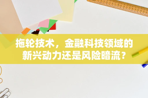 拖轮技术，金融科技领域的新兴动力还是风险暗流？